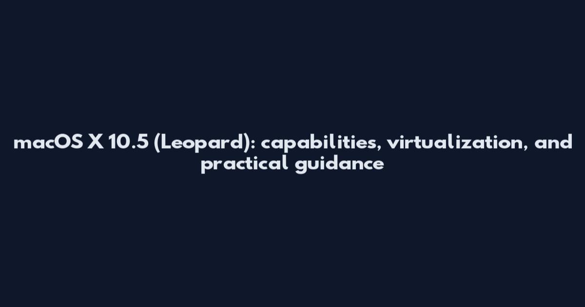 macOS X 10.5 (Leopard): capabilities, virtualization, and practical guidance