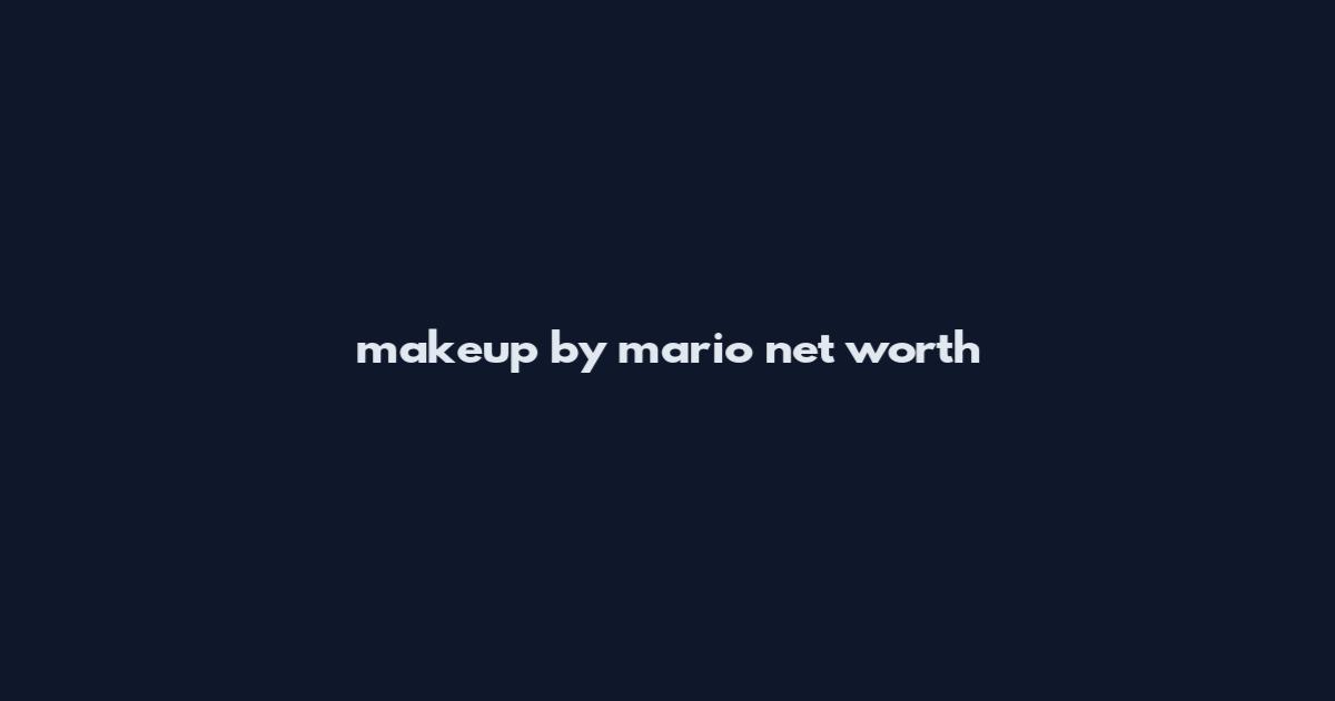makeup by mario net worth