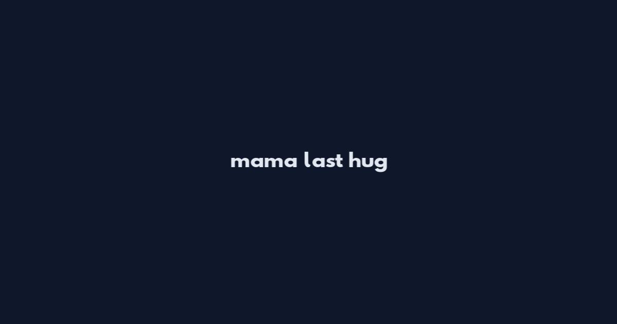 mama last hug