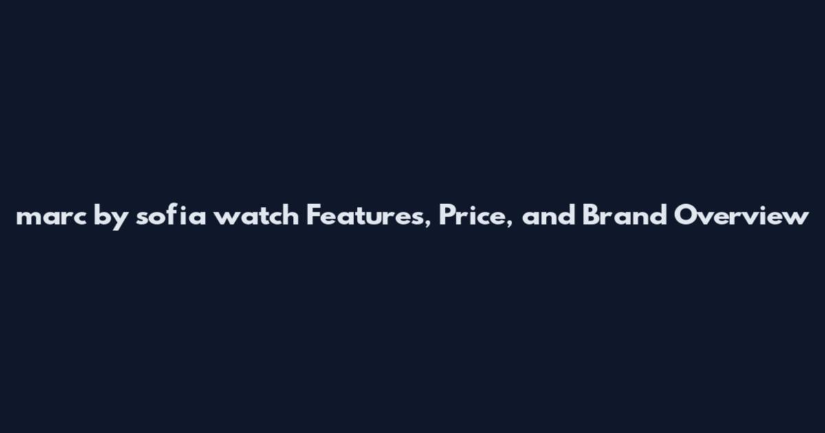marc by sofia watch Features, Price, and Brand Overview