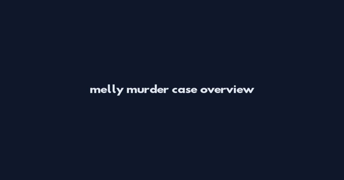 melly murder case overview