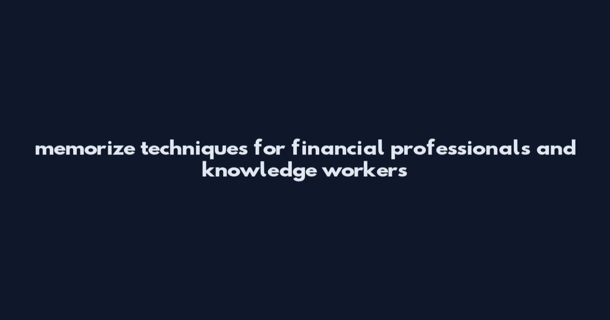 memorize techniques for financial professionals and knowledge workers