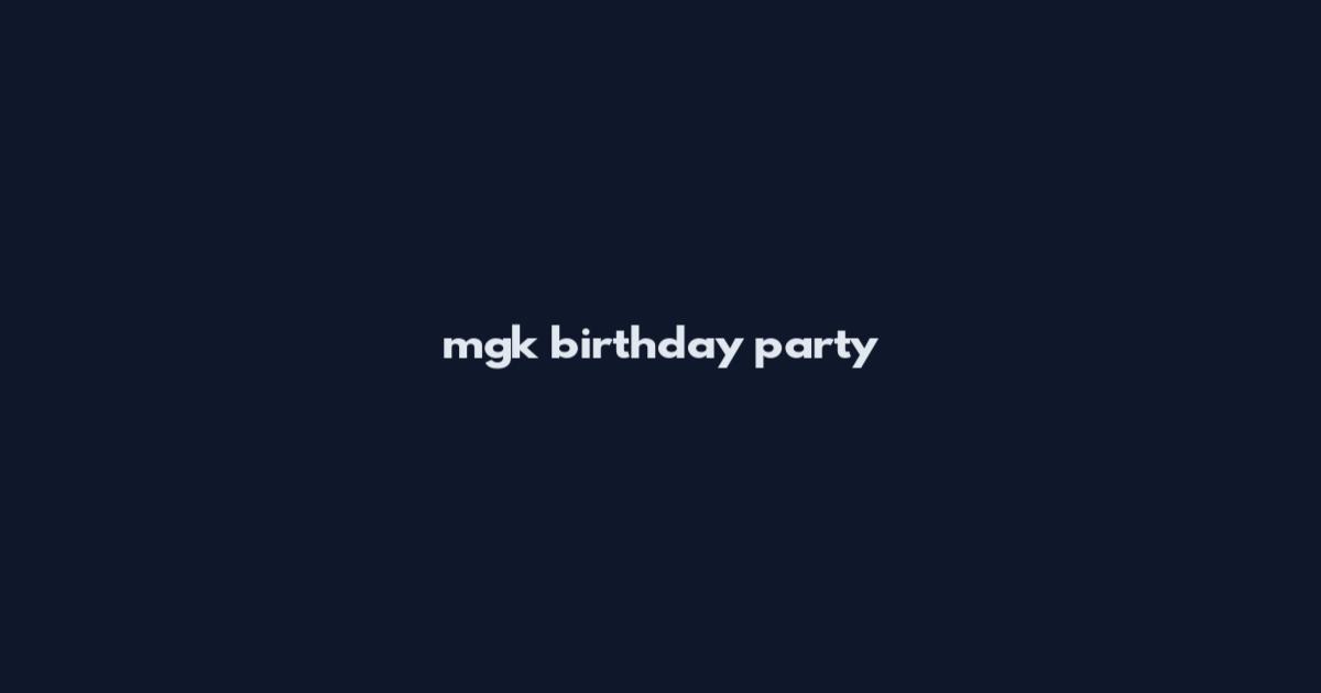 mgk birthday party