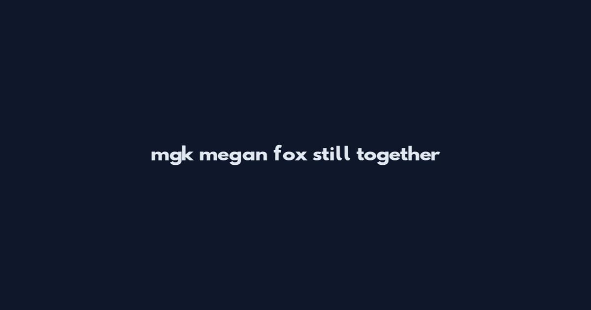 mgk megan fox still together