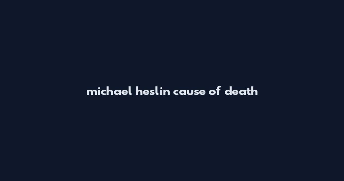 michael heslin cause of death