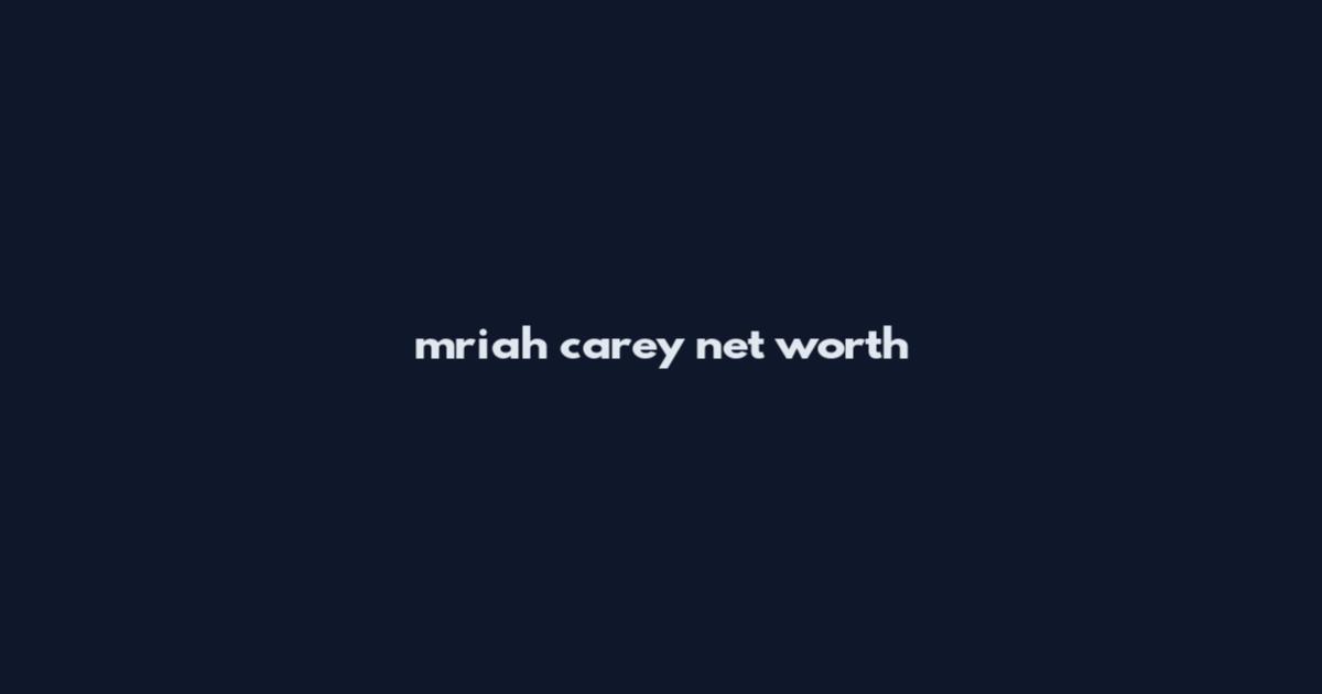 mriah carey net worth