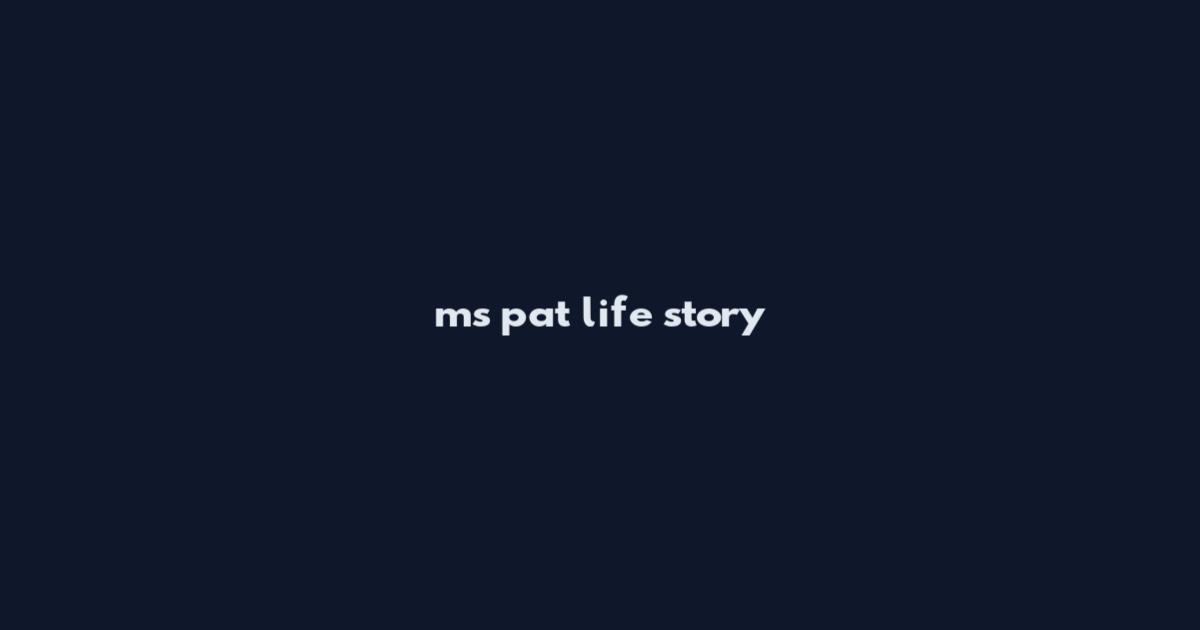 ms pat life story