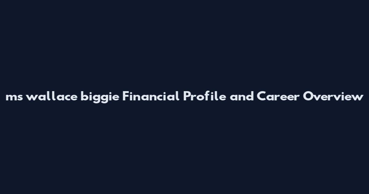 ms wallace biggie Financial Profile and Career Overview