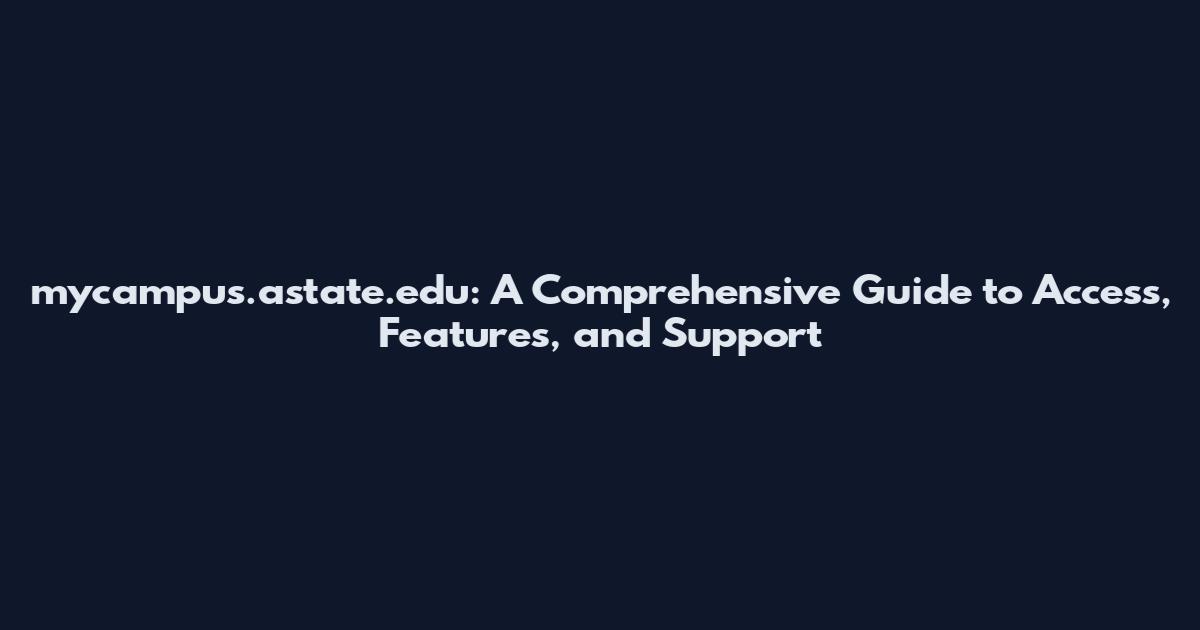 mycampus.astate.edu: A Comprehensive Guide to Access, Features, and Support