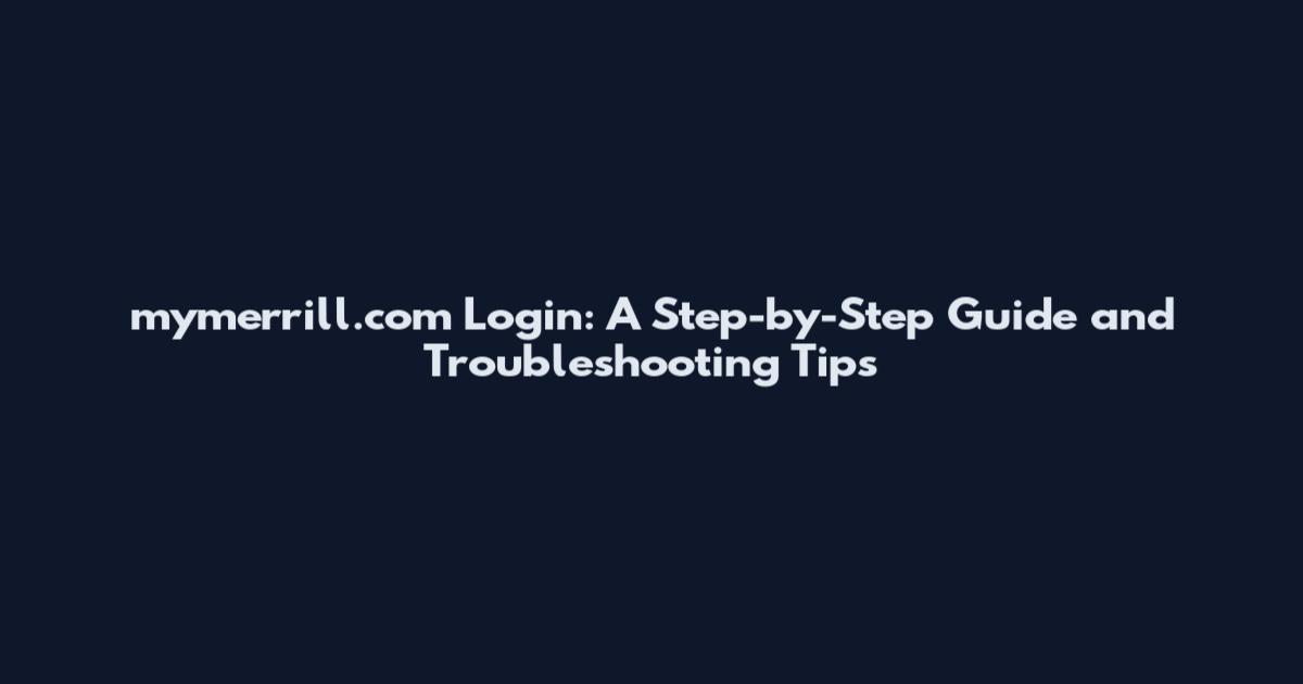 mymerrill.com Login: A Step-by-Step Guide and Troubleshooting Tips