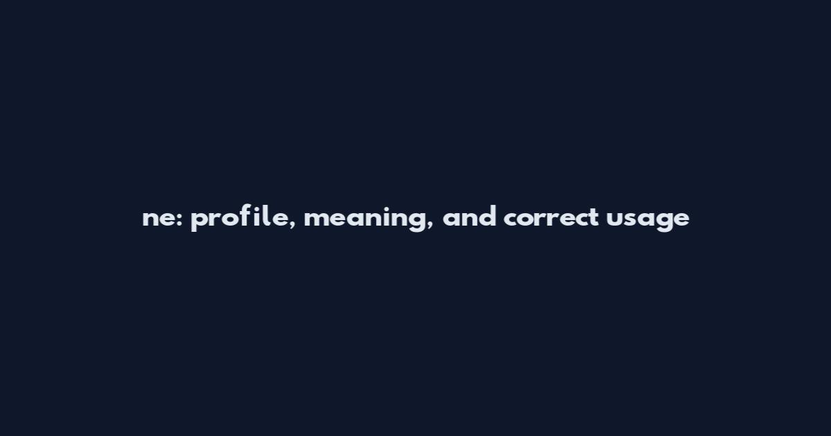 ne: profile, meaning, and correct usage