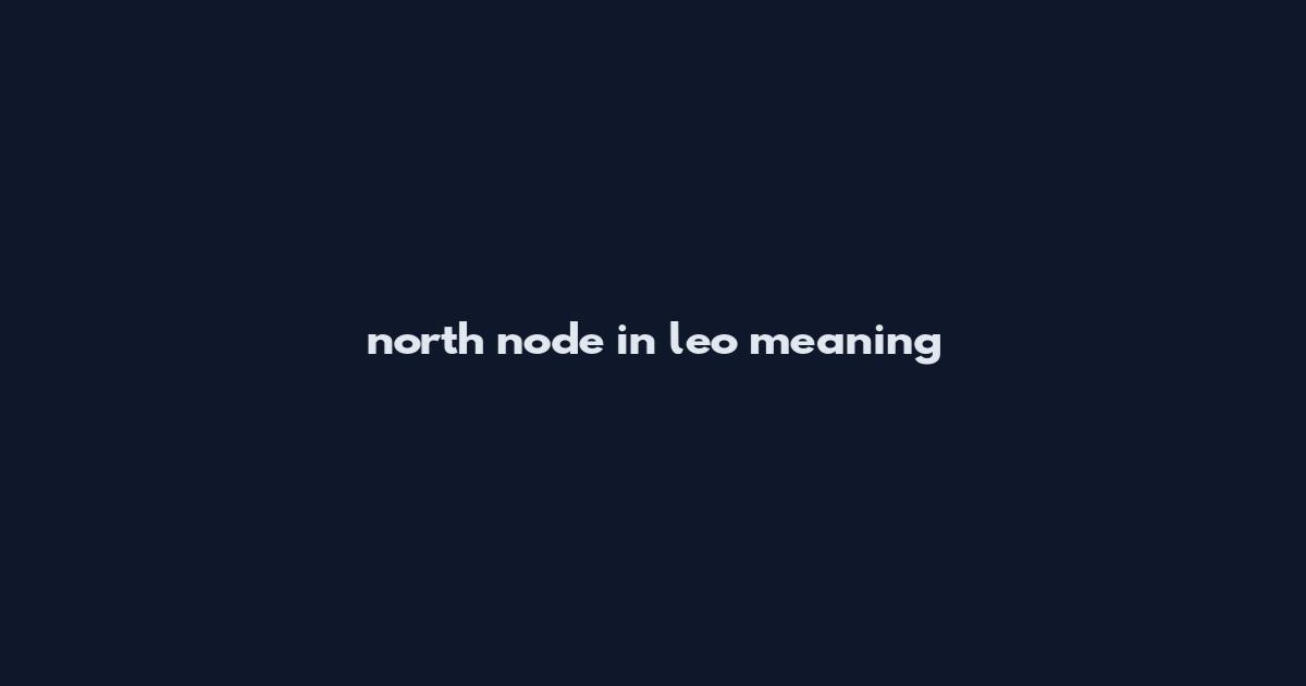 north node in leo meaning