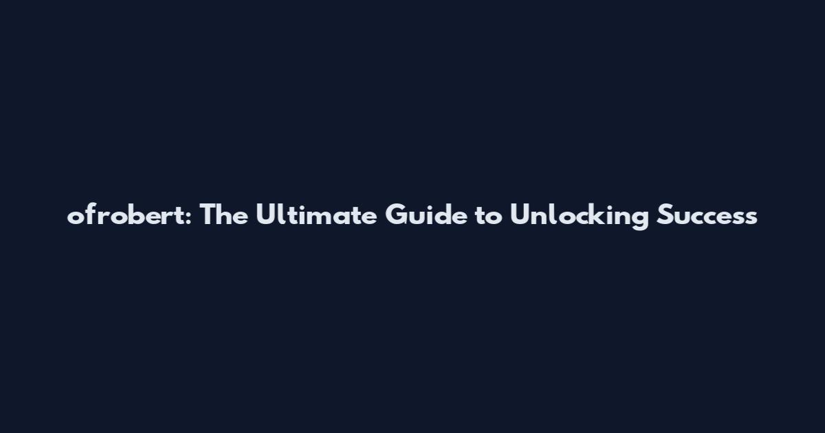 ofrobert: The Ultimate Guide to Unlocking Success