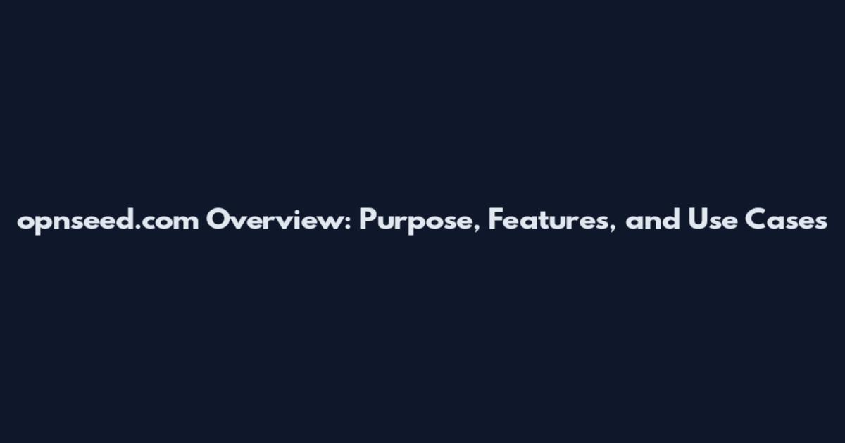 opnseed.com Overview: Purpose, Features, and Use Cases