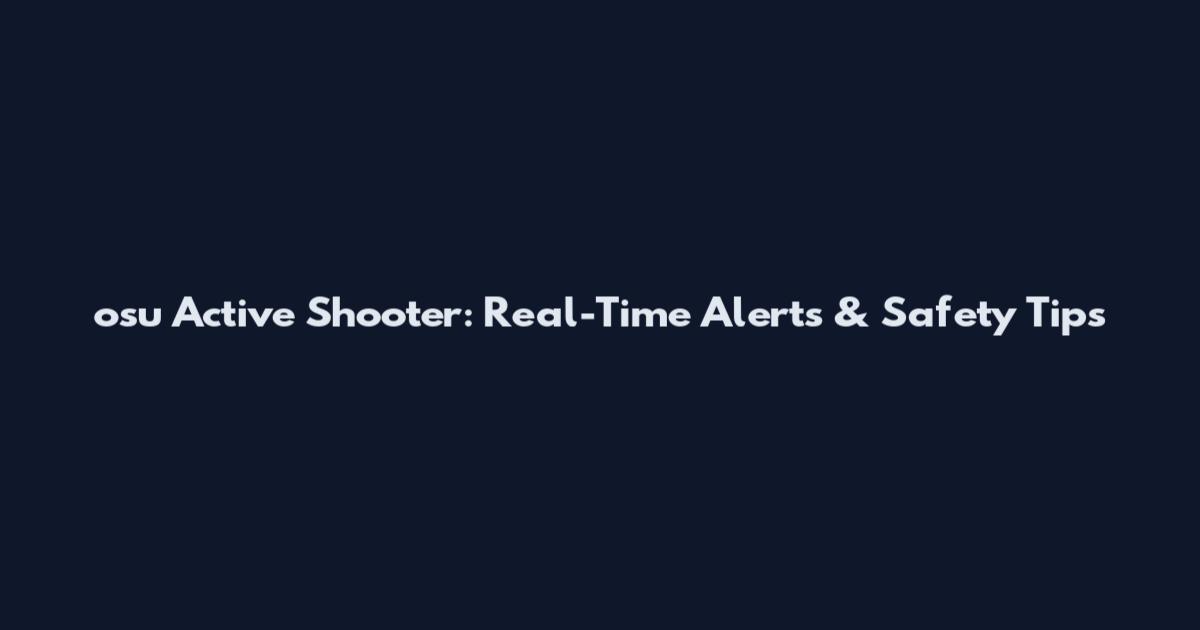 osu Active Shooter: Real-Time Alerts & Safety Tips