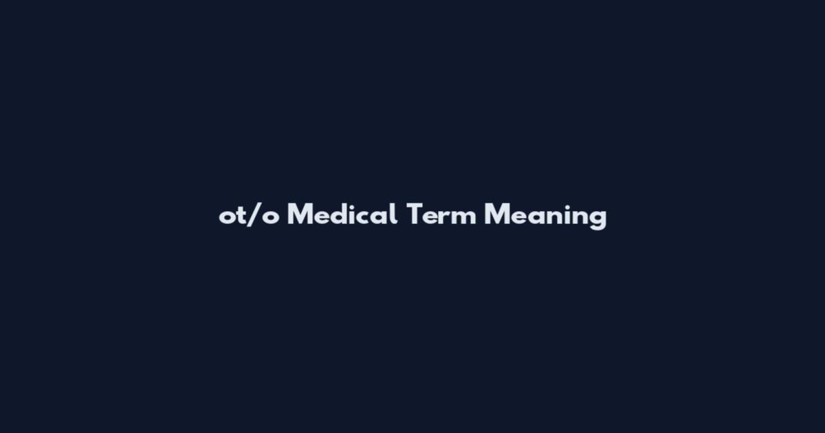 ot/o Medical Term Meaning