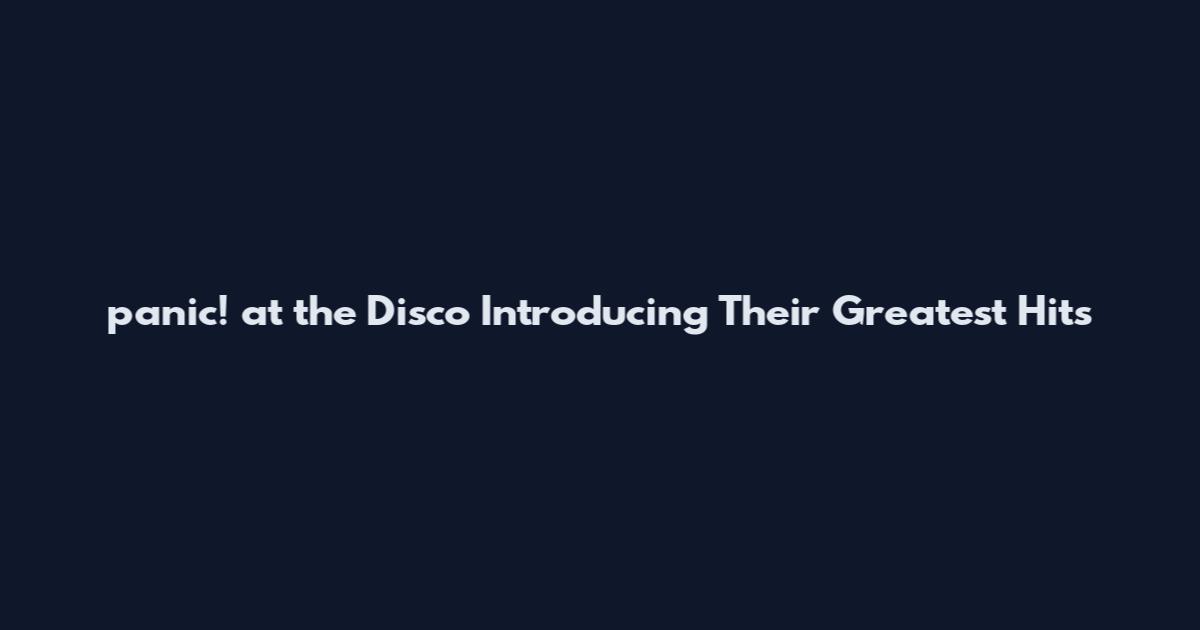 panic! at the Disco Introducing Their Greatest Hits