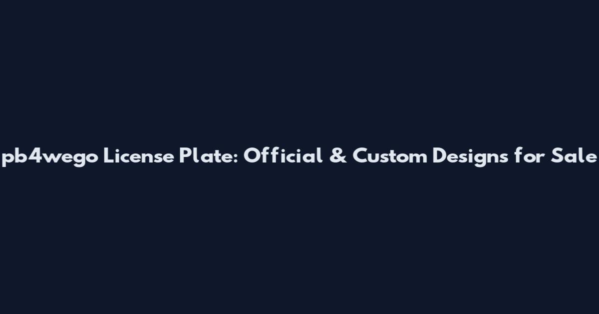 pb4wego License Plate: Official & Custom Designs for Sale