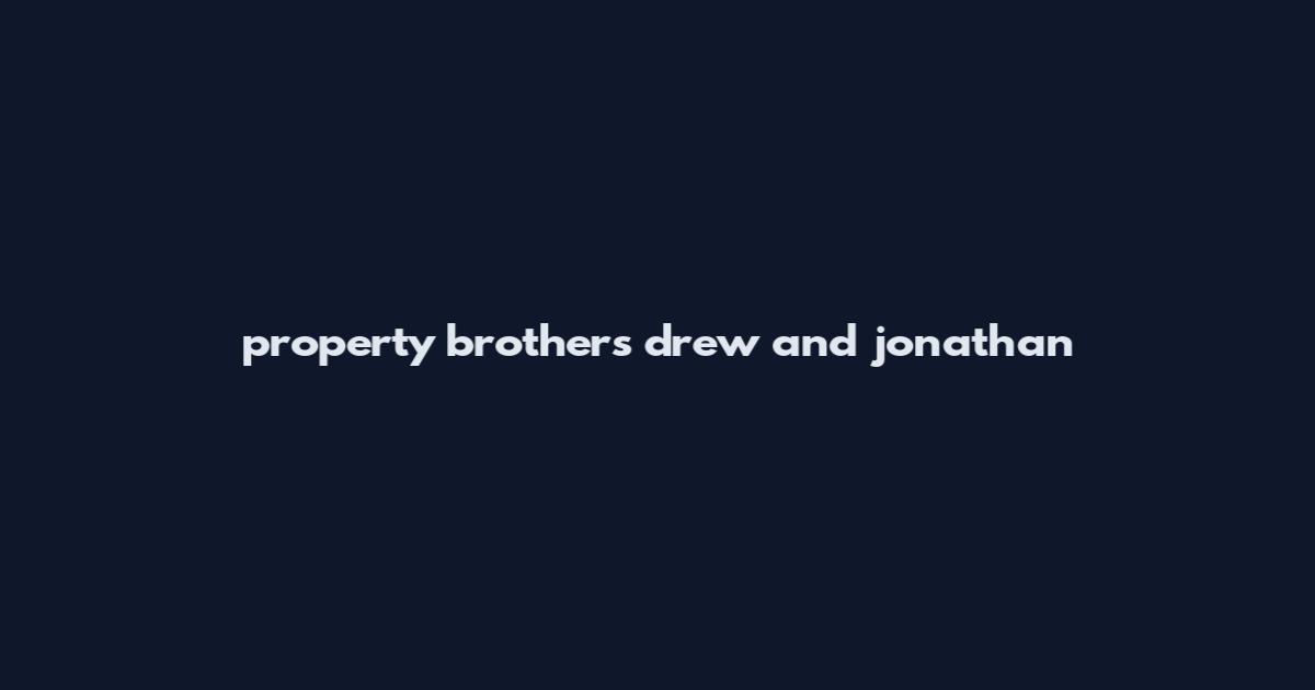 property brothers drew and jonathan