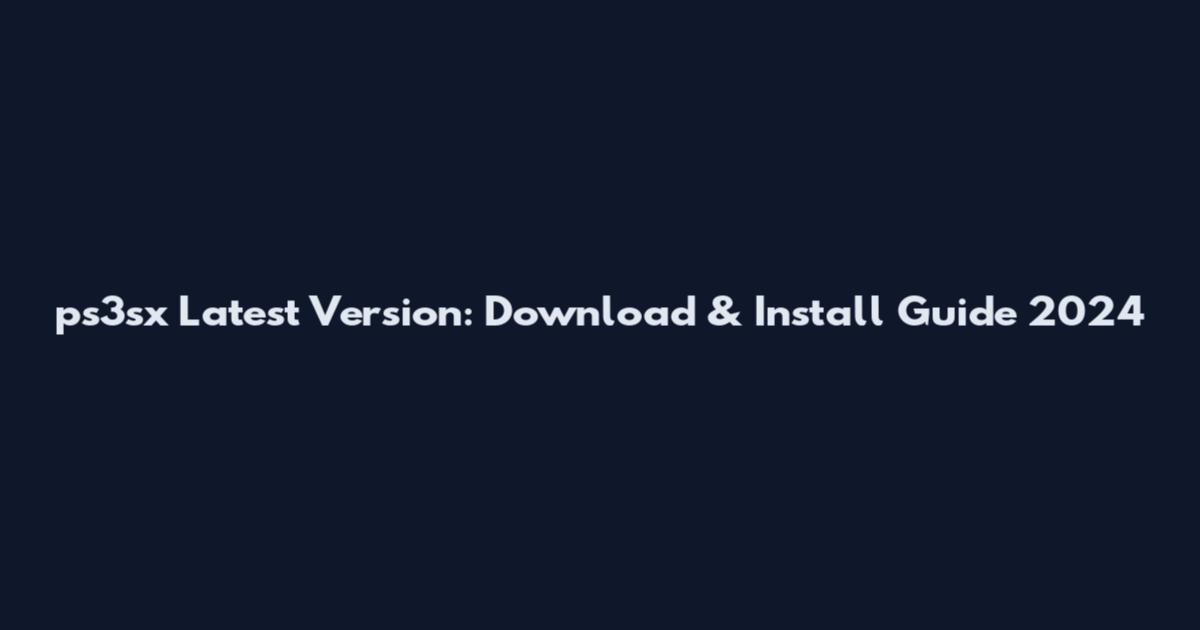 ps3sx Latest Version: Download & Install Guide 2024