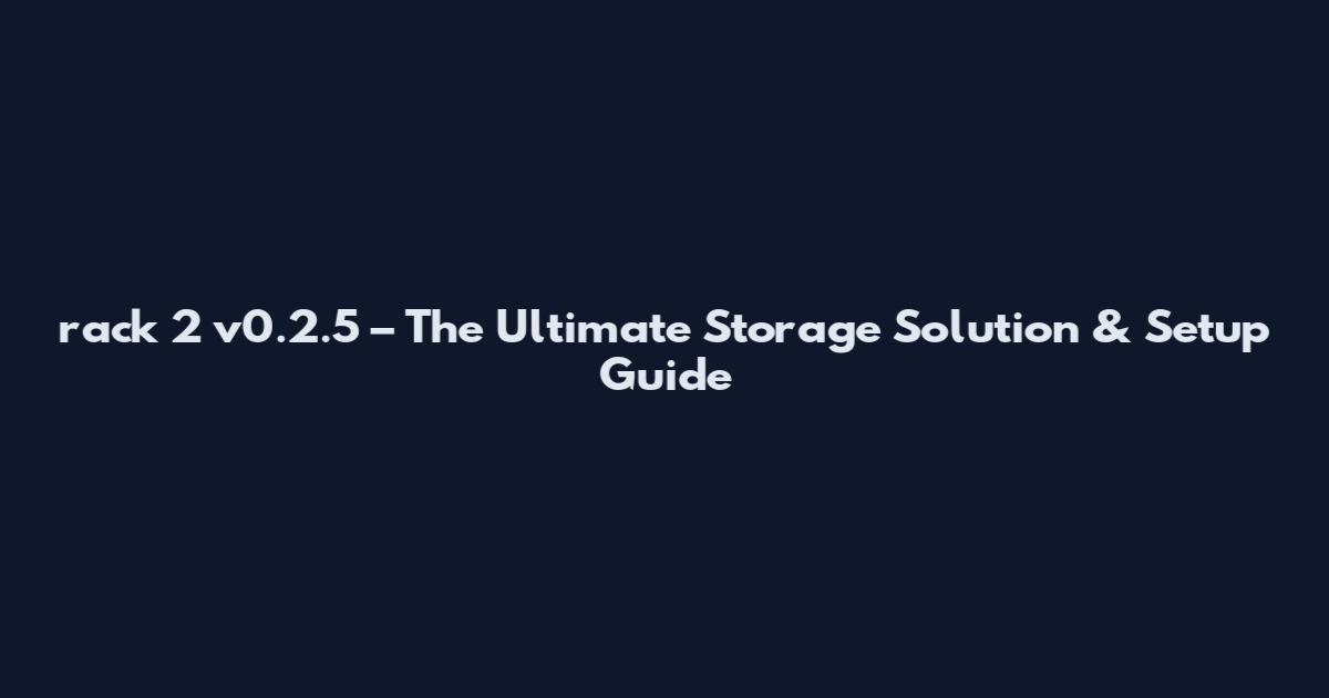 rack 2 v0.2.5 – The Ultimate Storage Solution & Setup Guide