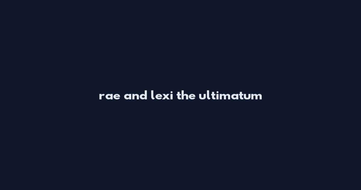 rae and lexi the ultimatum