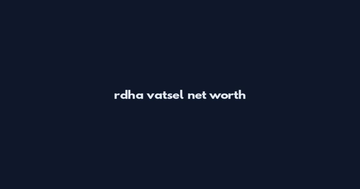 rdha vatsel net worth
