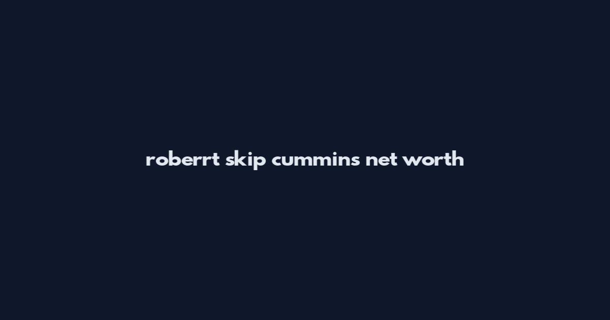 roberrt skip cummins net worth