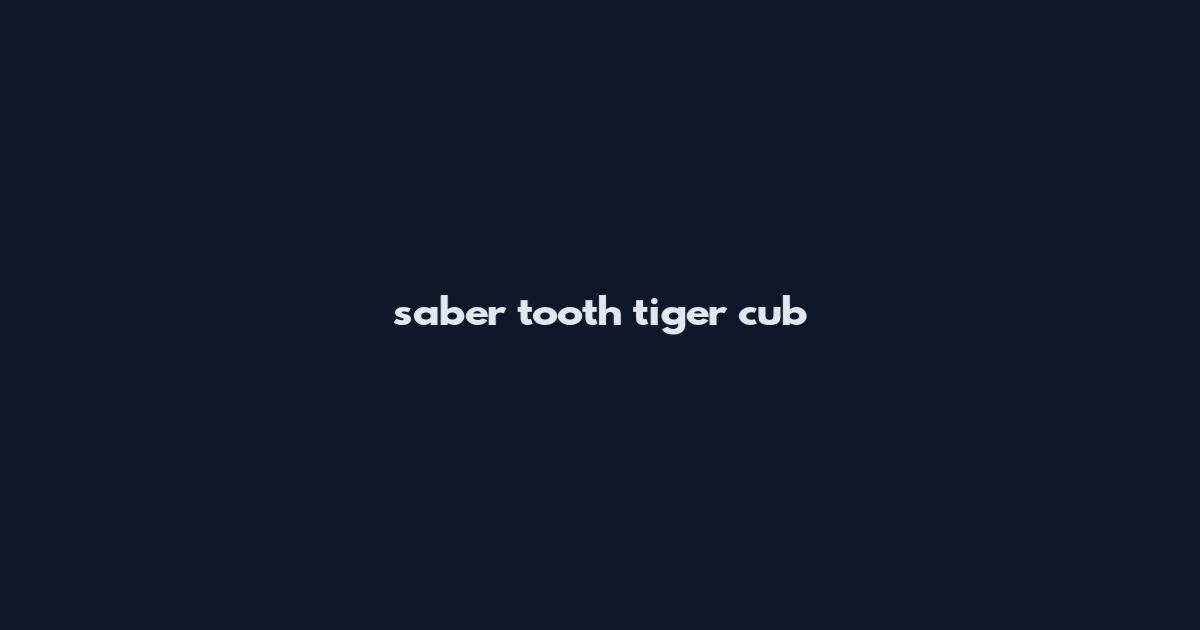saber tooth tiger cub