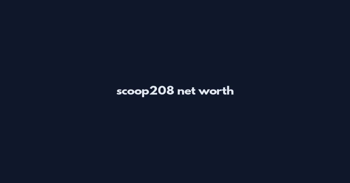 scoop208 net worth