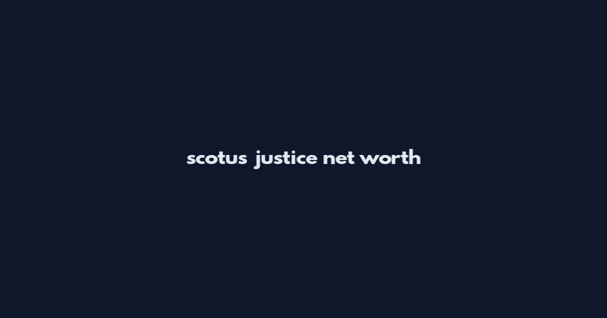 scotus justice net worth