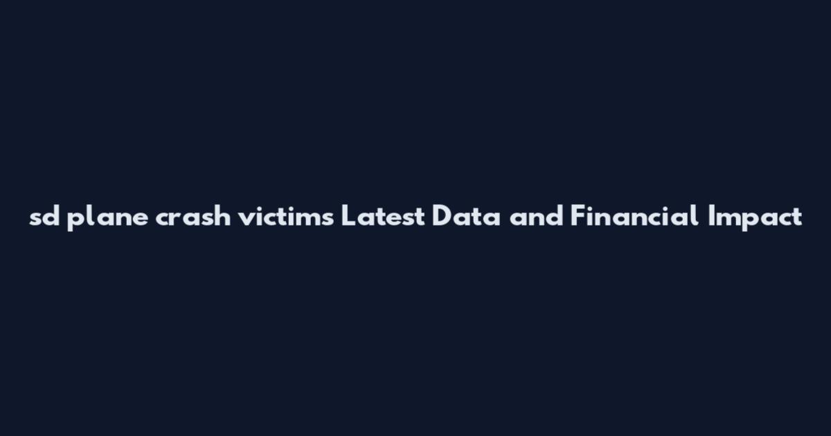 sd plane crash victims Latest Data and Financial Impact