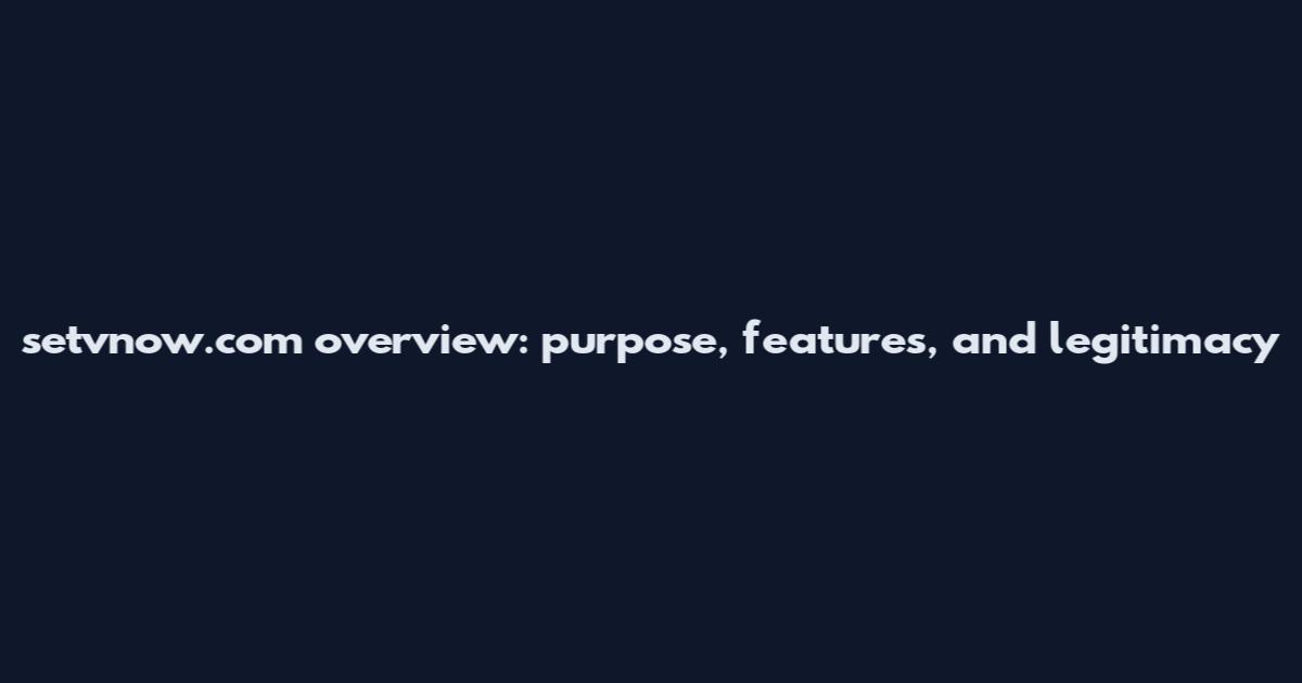 setvnow.com overview: purpose, features, and legitimacy