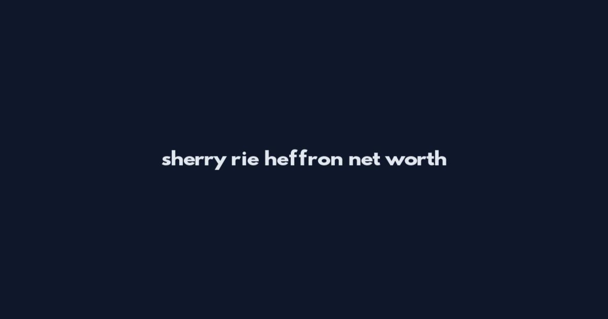 sherry rie heffron net worth