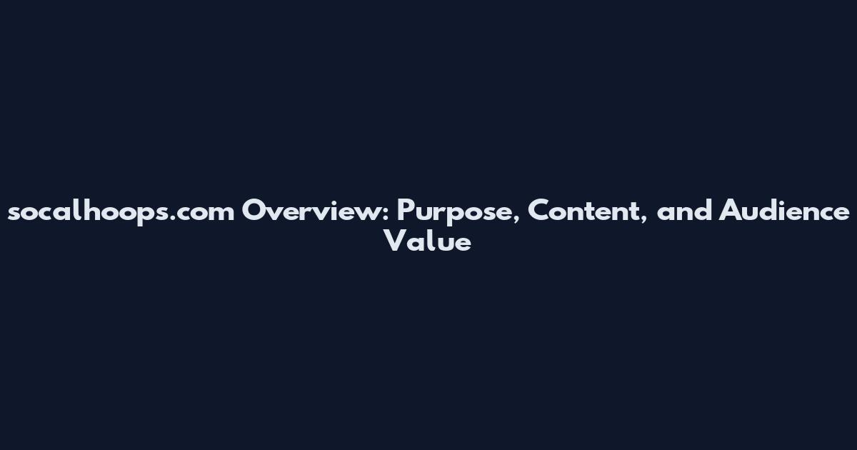 socalhoops.com Overview: Purpose, Content, and Audience Value