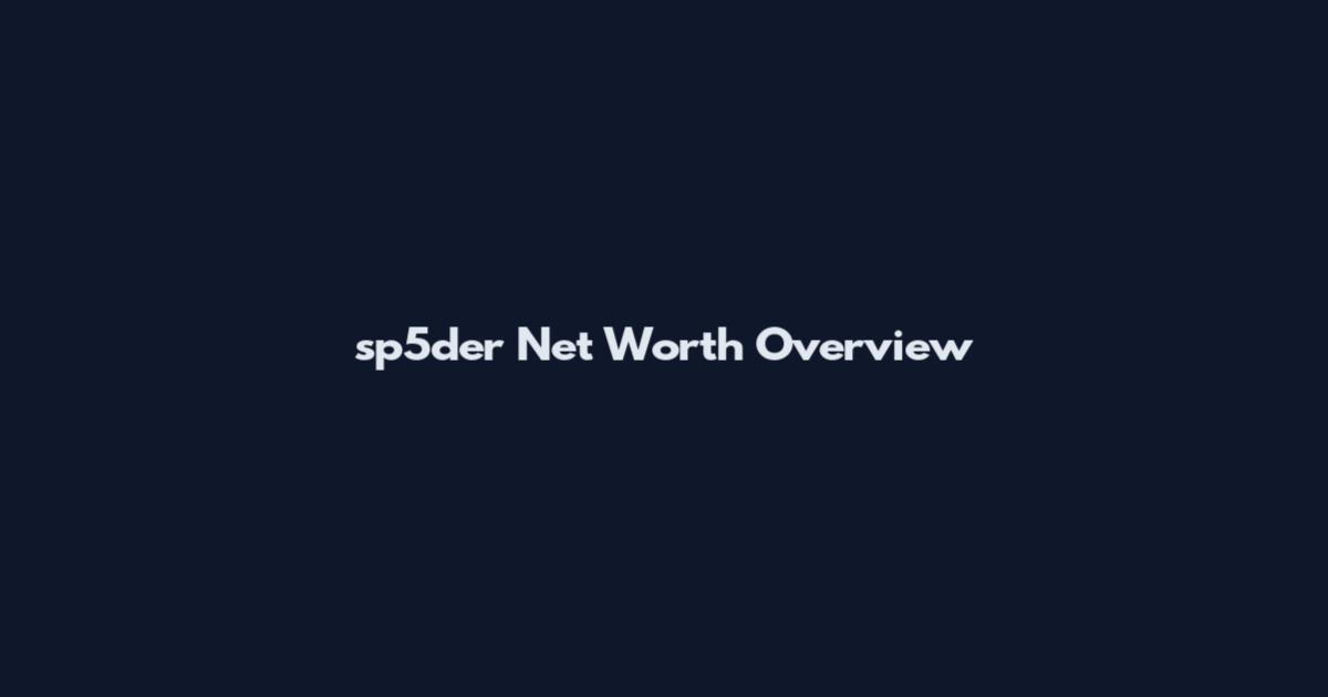 sp5der Net Worth Overview