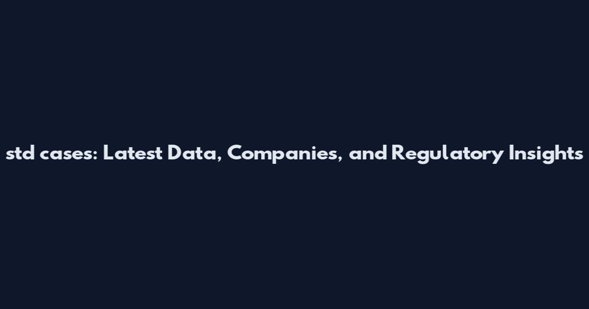 std cases: Latest Data, Companies, and Regulatory Insights