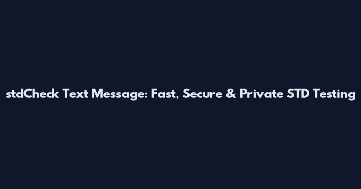 stdCheck Text Message: Fast, Secure & Private STD Testing