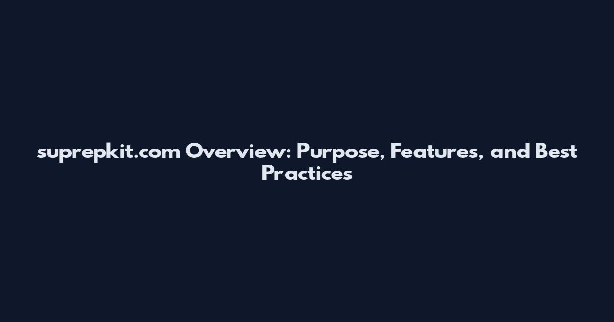 suprepkit.com Overview: Purpose, Features, and Best Practices