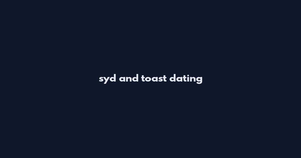 syd and toast dating