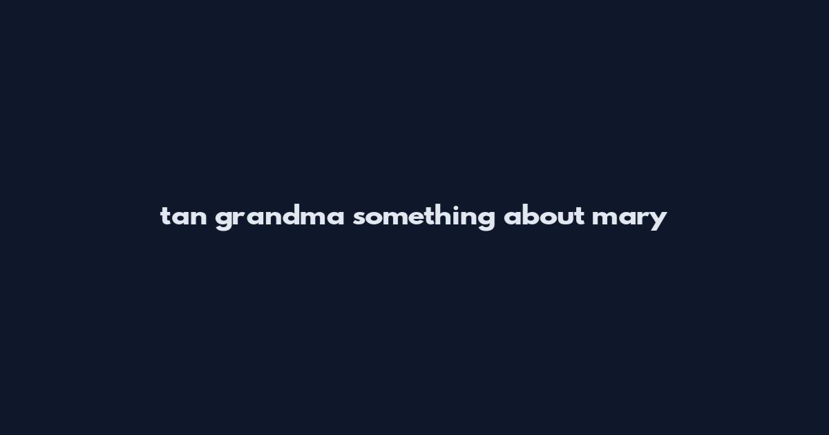 tan grandma something about mary