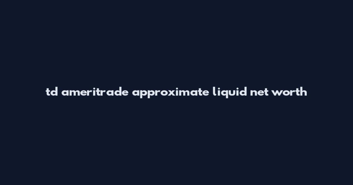 td ameritrade approximate liquid net worth
