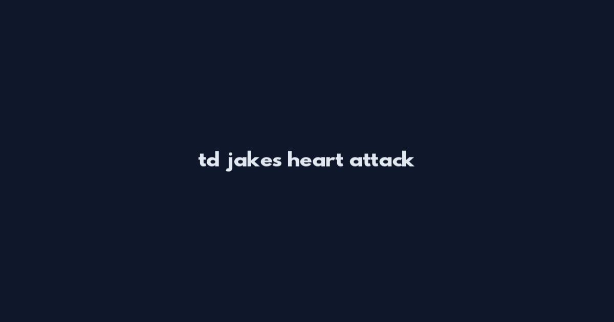 td jakes heart attack