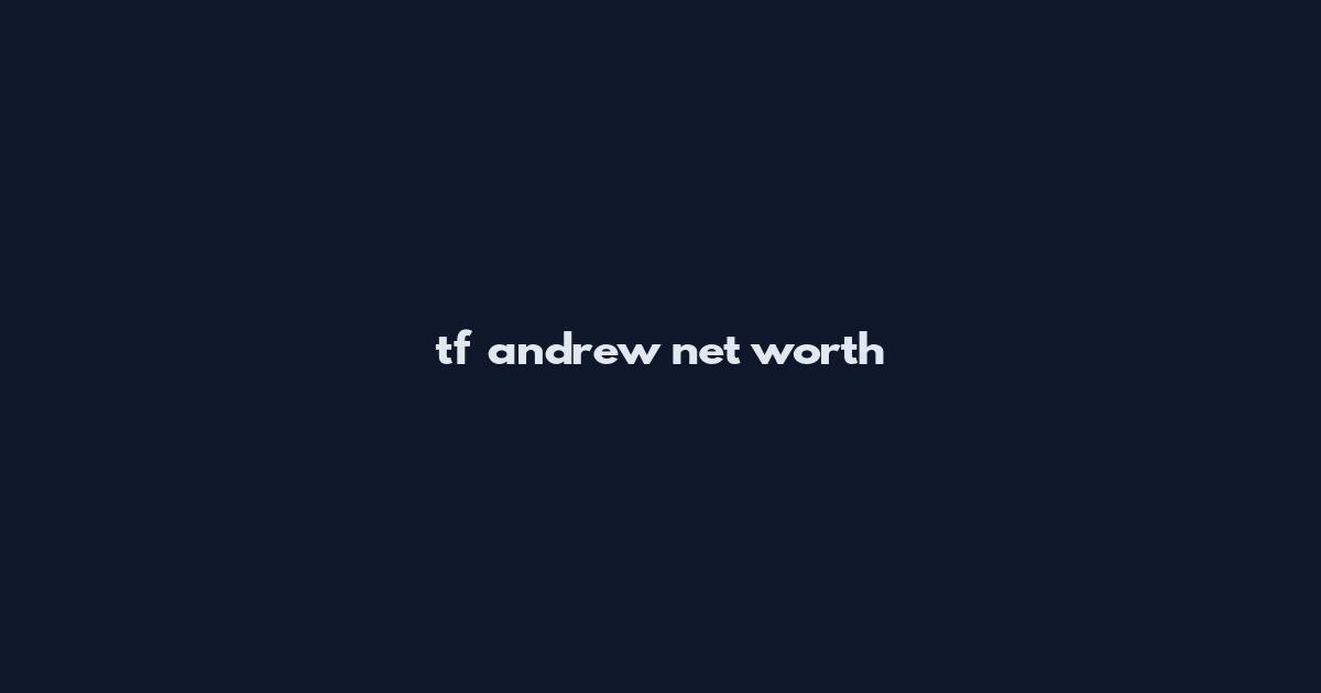 tf andrew net worth