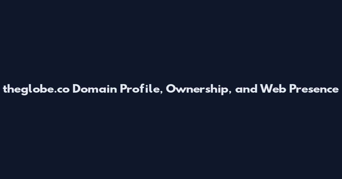 theglobe.co Domain Profile, Ownership, and Web Presence