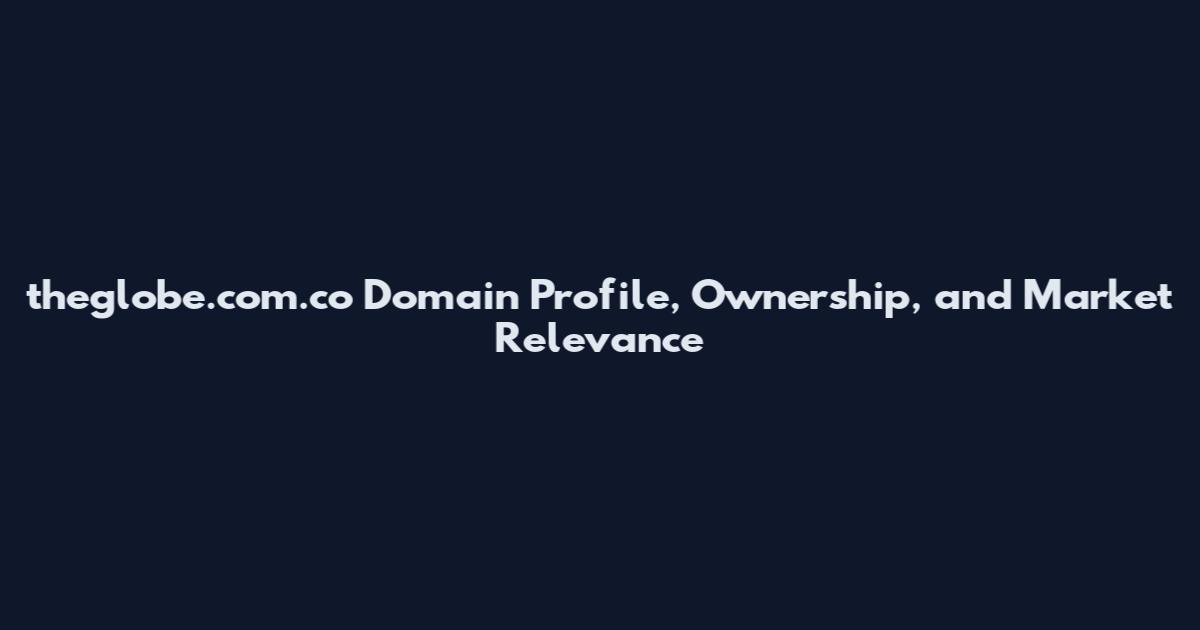theglobe.com.co Domain Profile, Ownership, and Market Relevance
