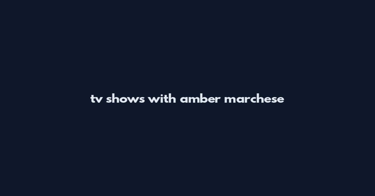 tv shows with amber marchese