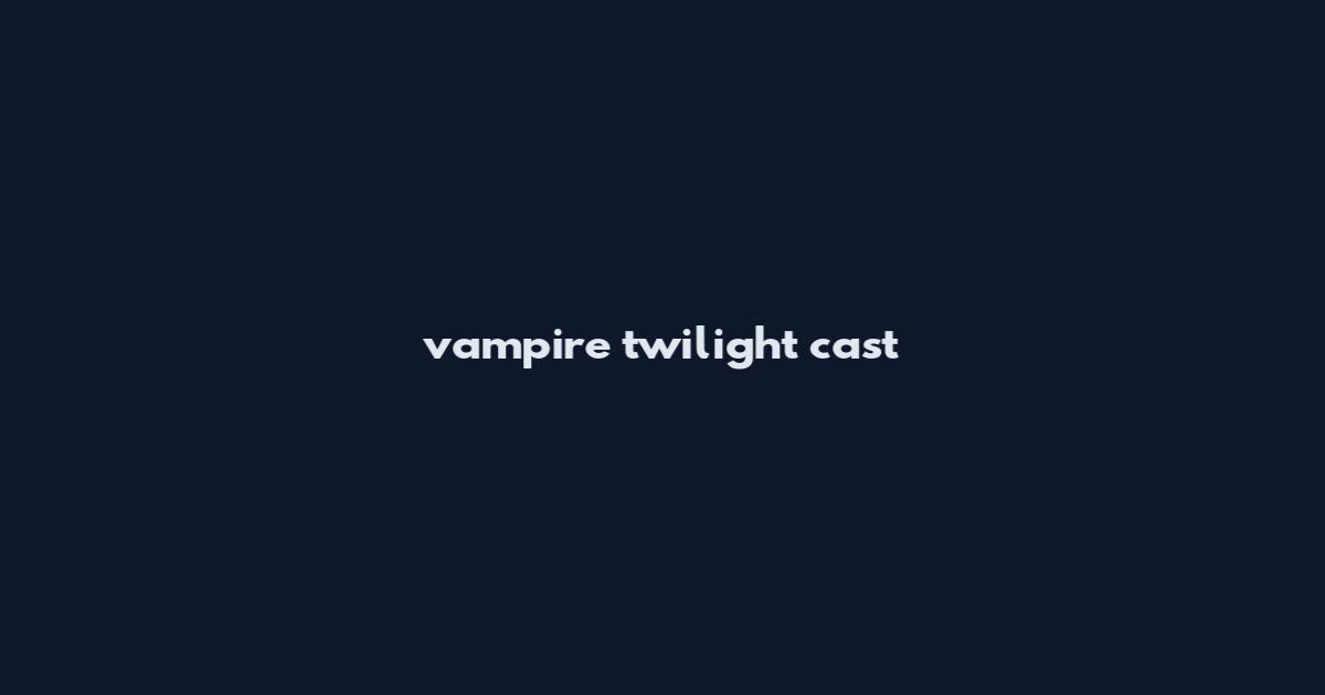 vampire twilight cast