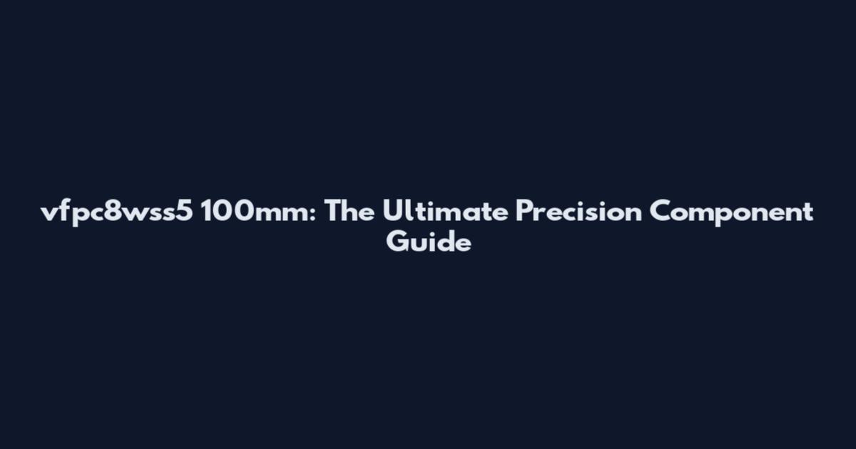 vfpc8wss5 100mm: The Ultimate Precision Component Guide