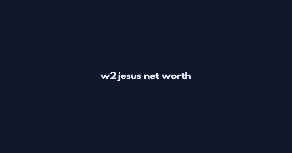 w2jesus net worth